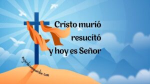 Cristo murió, resucitó y hoy es Señor