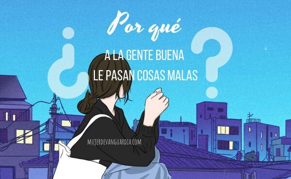 Por qué a la gente buena le pasan cosas malas
