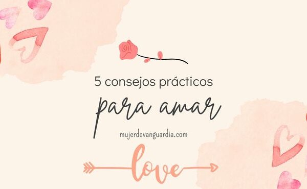 5 consejos prácticos para amar