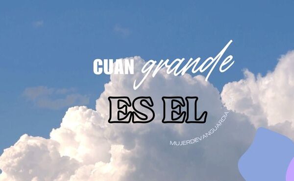 cuán grande es Él