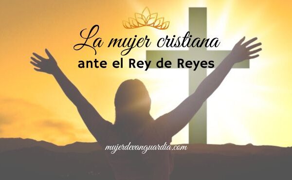 Mujer Cristiana ante el Rey de Reyes