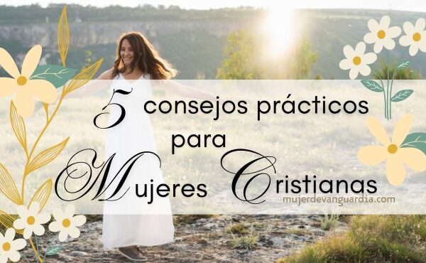5 consejos prácticos para mujeres cristianas