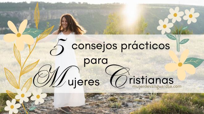 5 consejos prácticos para mujeres cristianas