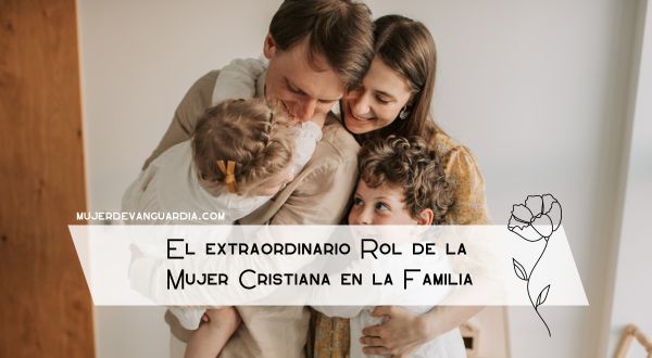 El rol de la mujer cristiana dentro de la familia